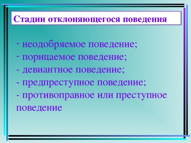 Стадии отклоняющегося поведения  неодобряемое поведение;  порицаемое поведение; - девиантное поведение; - предпреступное поведение; - противоправное или преступное поведение